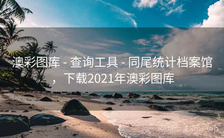 澳彩图库 - 查询工具 - 同尾统计档案馆，下载2021年澳彩图库