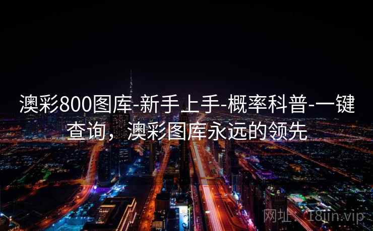 澳彩800图库-新手上手-概率科普-一键查询，澳彩图库永远的领先