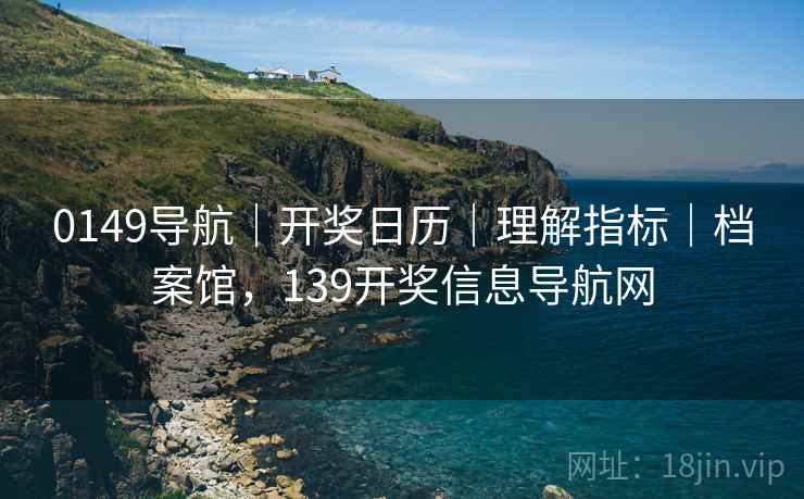 0149导航|开奖日历|理解指标|档案馆,139开奖信息导航网 0149导航|开奖日历|理解指标|档案馆,139开奖信息导航网