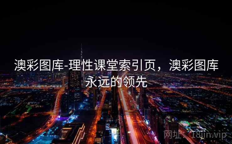 澳彩图库-理性课堂索引页，澳彩图库永远的领先